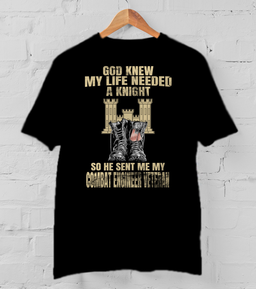 God Knew My Life Needed A Knight So He Sent Me My Combat Engineer Veteran T-Shirt