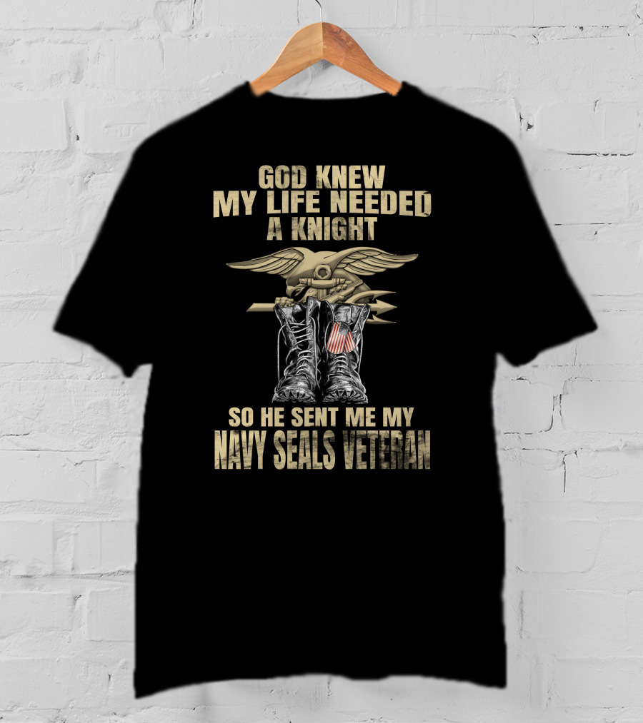 God Knew My Life Needed A Knight So He Sent Me My Navy Seals Veteran T-Shirt