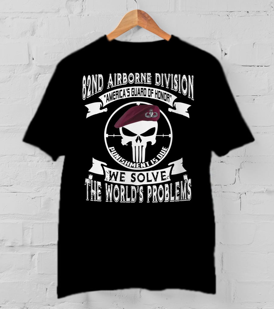 82Nd Airborne Division America's Guard Of Honor Punishment Is Due We Solve The World's Problems T-Shirt
