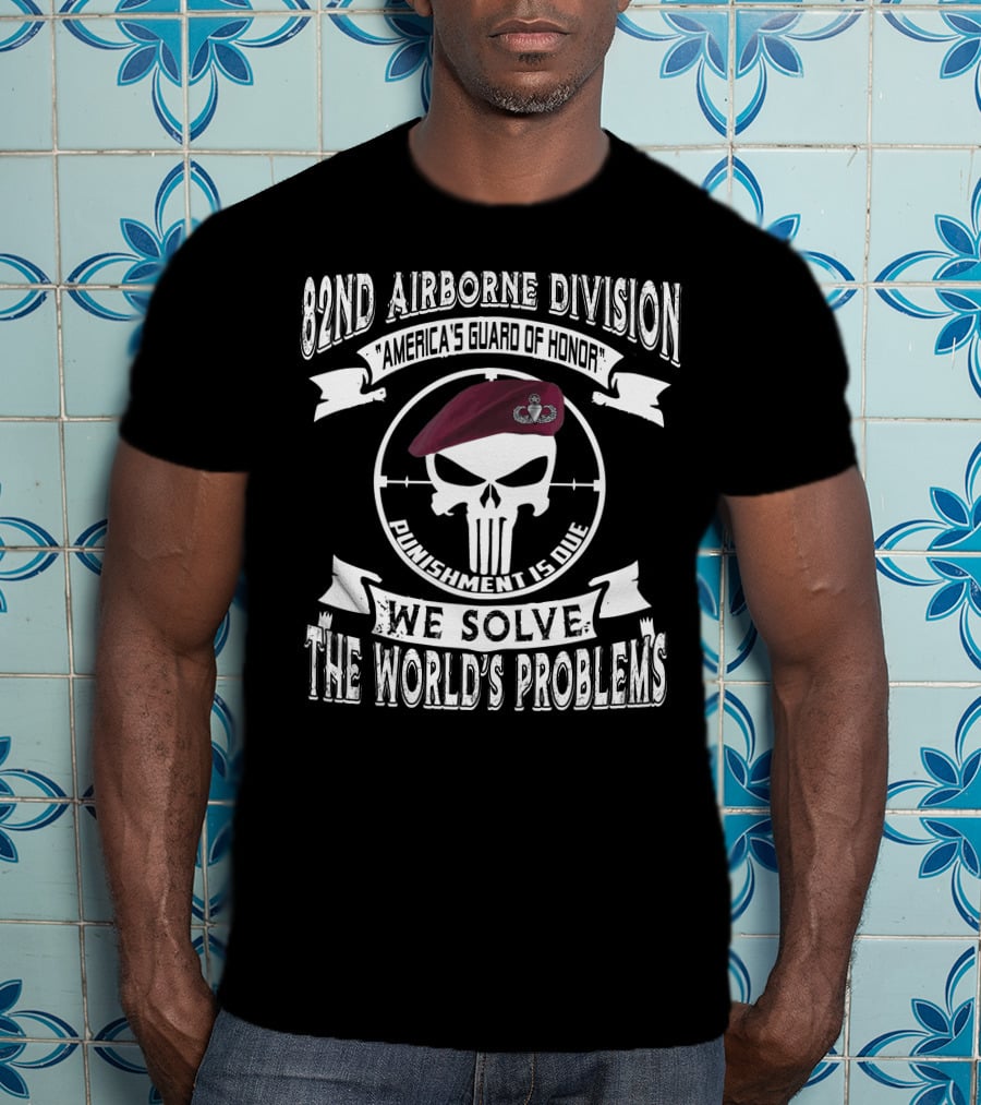 82Nd Airborne Division America's Guard Of Honor Punishment Is Due We Solve The World's Problems T-Shirt
