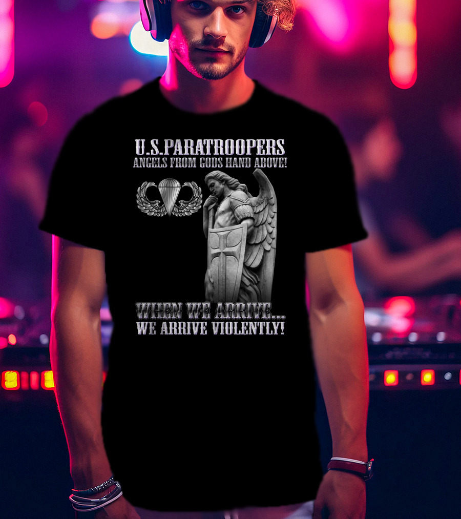 U.s. Paratroopers Angels From Gods Hand Above When We Arrive We Arrive Violently T-Shirt
