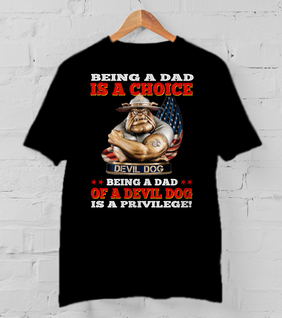 Being A Dad Is A Choice Being A Dad Of A Devil Dog Is A Privilege T-Shirt