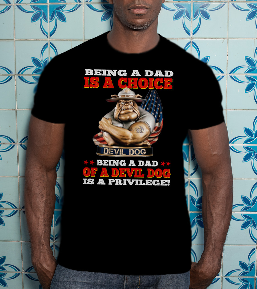 Being A Dad Is A Choice Being A Dad Of A Devil Dog Is A Privilege T-Shirt