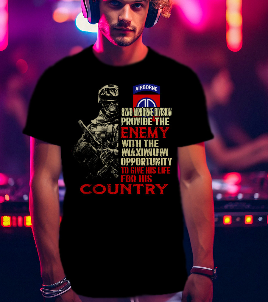 82Nd Airborne Division Provide The Enemy With The Maximum Opportunity To Give His Life For His Country T-Shirt