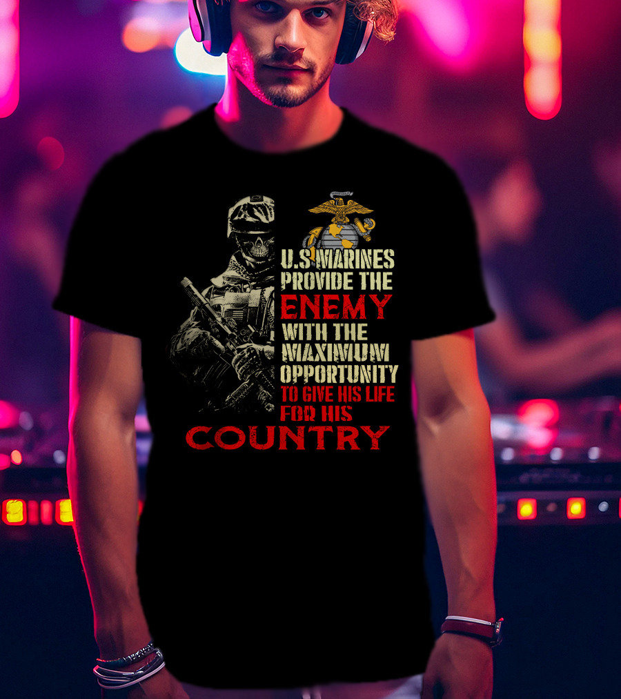 U.s. Marines Provide The Enemy With The Maximum Opportunity To Give His Life For His Country T-Shirt