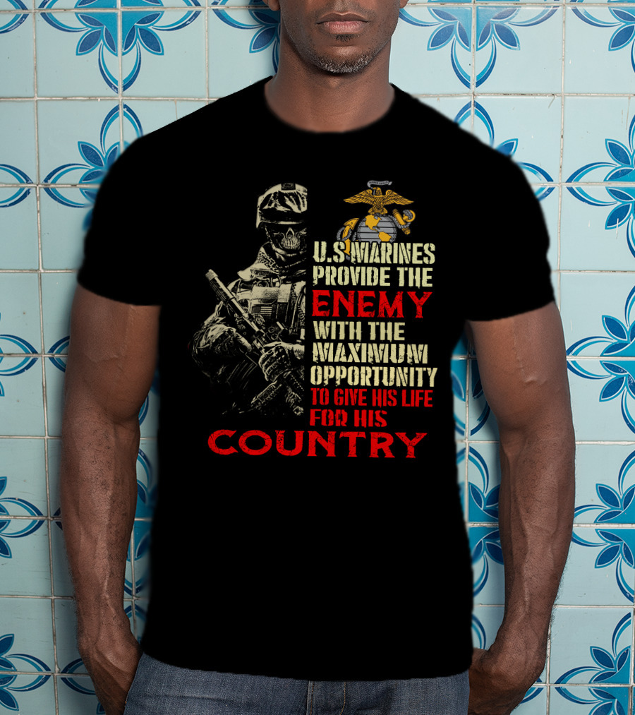 U.s. Marines Provide The Enemy With The Maximum Opportunity To Give His Life For His Country T-Shirt