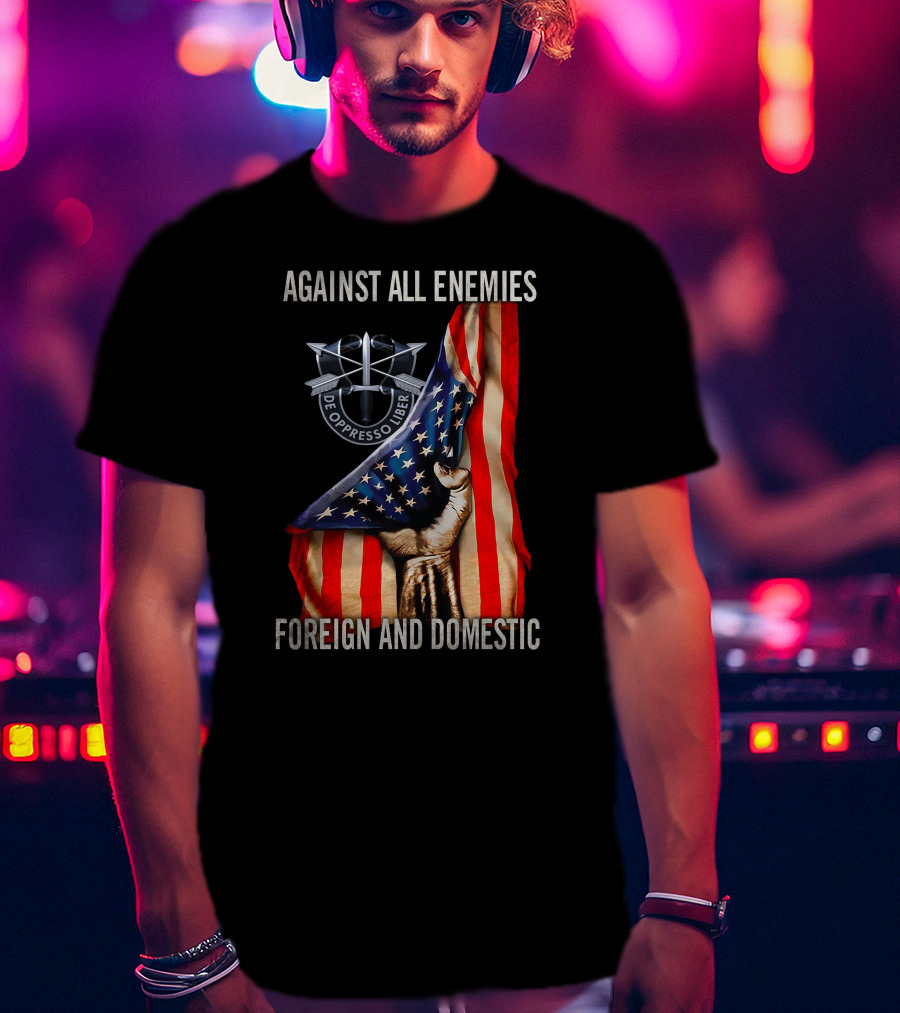 Against All Enemies Foreign And Domestic De Oppresso Liber American Flag Fist T-Shirt