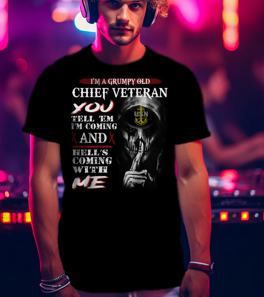 I'm A Grumpy Old Chief Veteran You Tell 'Em I'm Coming And Hell's Coming With Me Usn T-Shirt