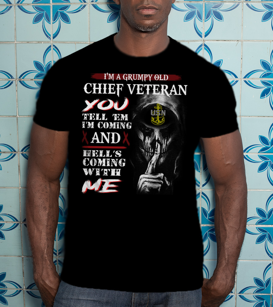 I'm A Grumpy Old Chief Veteran You Tell 'Em I'm Coming And Hell's Coming With Me Usn T-Shirt