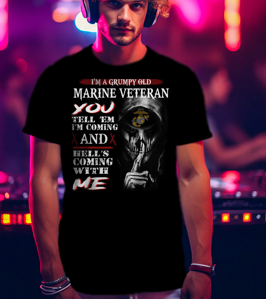 I'm A Grumpy Old Marine Veteran You Tell 'Em I'm Coming And Hell's Coming With Me T-Shirt