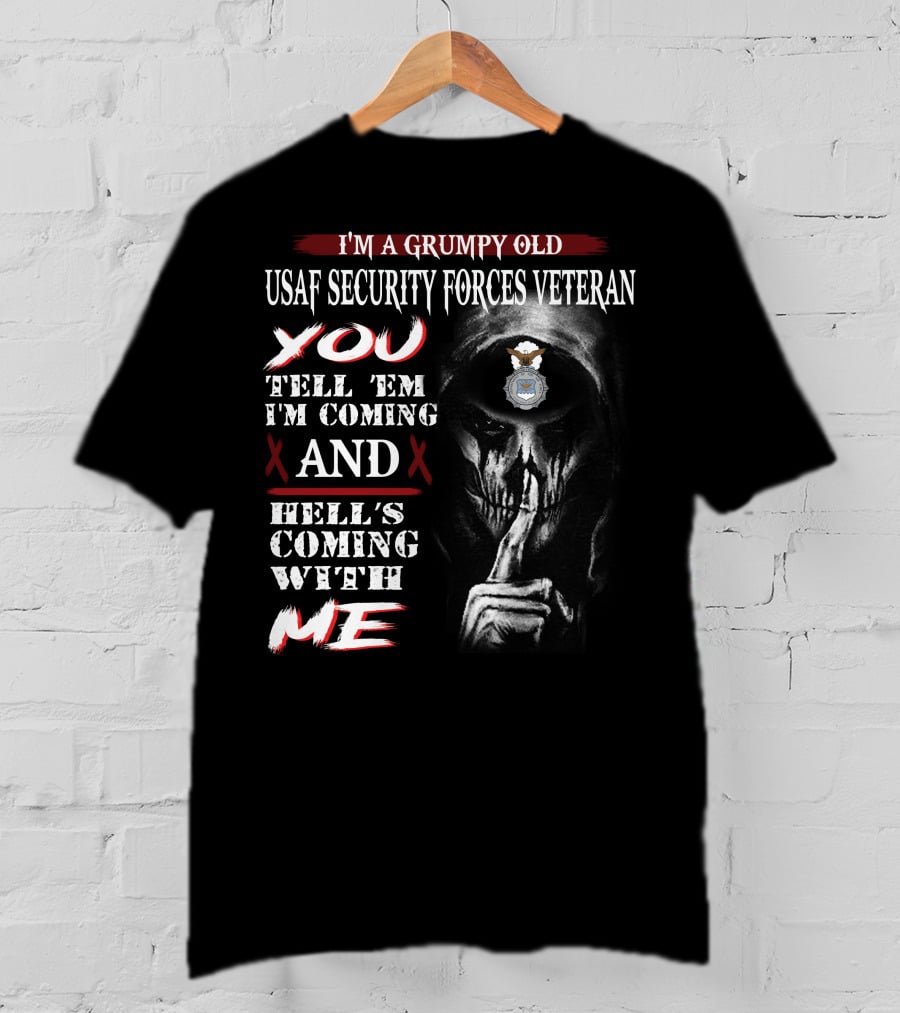 I'm A Grumpy Old Usaf Security Forces Veteran You Tell 'Em I'm Coming And Hell's Coming With Me T-Shirt