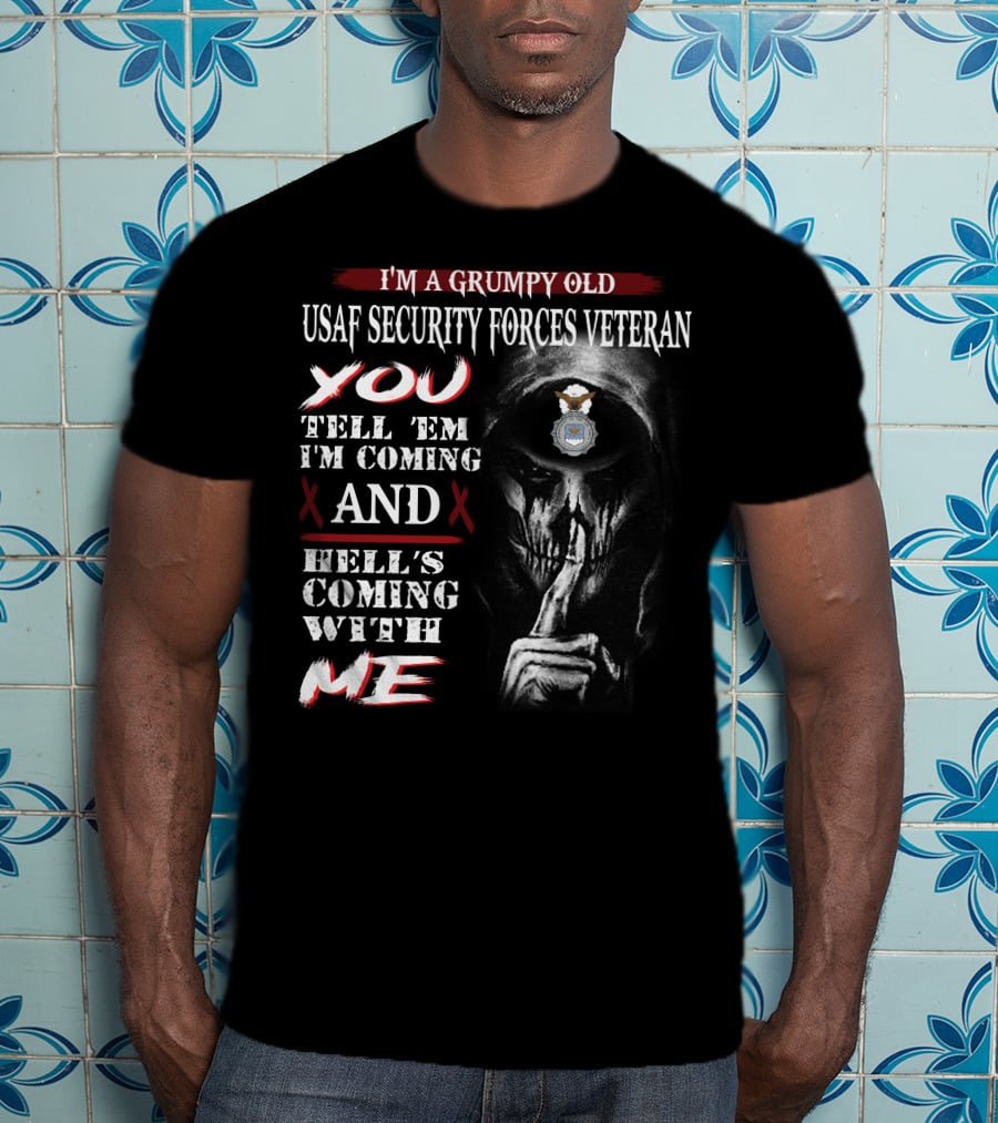 I'm A Grumpy Old Usaf Security Forces Veteran You Tell 'Em I'm Coming And Hell's Coming With Me T-Shirt