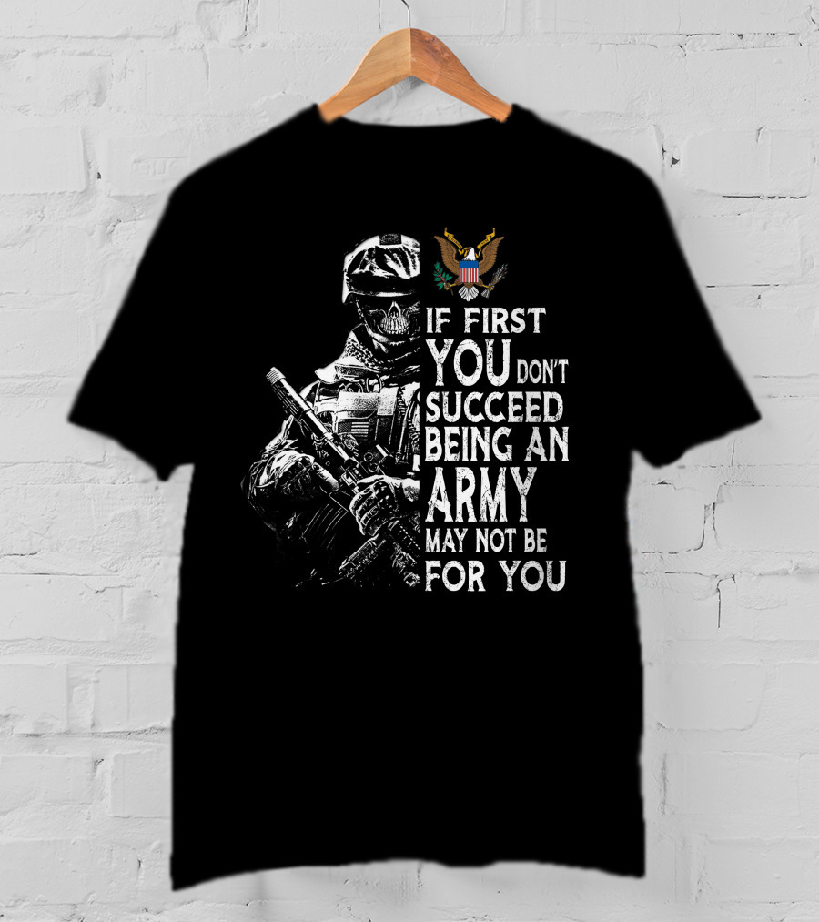 If First You Don't Succeed Being An Army May Not Be For You T-Shirt