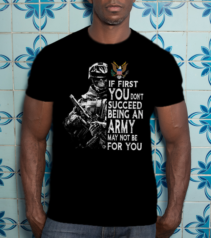 If First You Don't Succeed Being An Army May Not Be For You T-Shirt