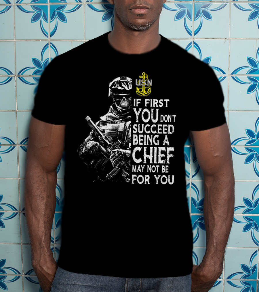 Usn Anchor Skull Soldier If First You Don't Succeed Being A Chief May Not Be For You T-Shirt