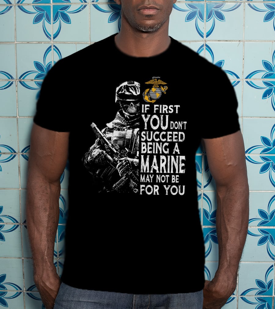 If First You Don't Succeed Being A Marine May Not Be For You Skeleton Soldier Marines T-Shirt