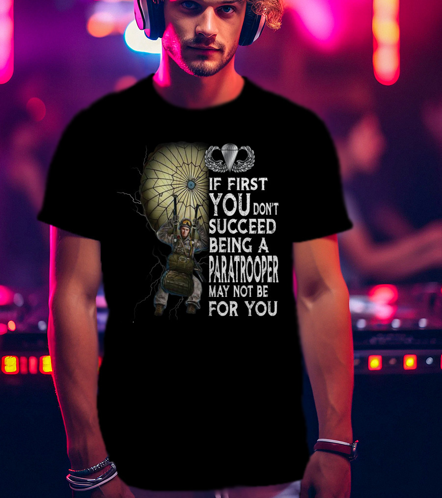 If First You Don't Succeed Being A Paratrooper May Not Be For You T-Shirt