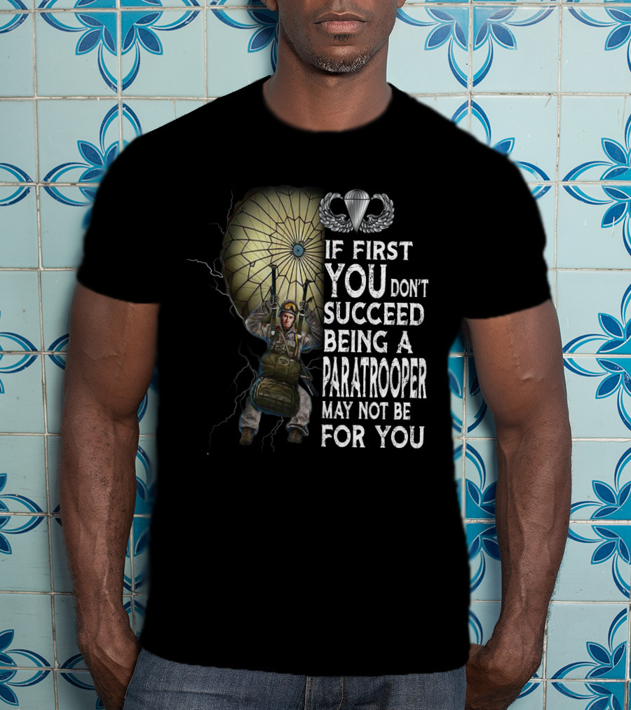If First You Don't Succeed Being A Paratrooper May Not Be For You T-Shirt