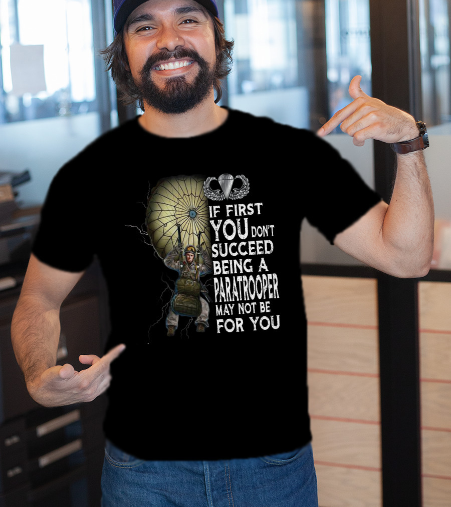 If First You Don't Succeed Being A Paratrooper May Not Be For You T-Shirt
