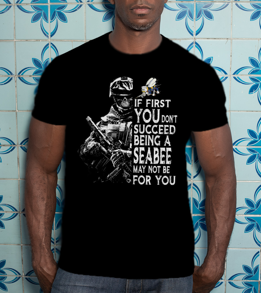 If First You Don't Succeed Being A Seabee May Not Be For You T-Shirt