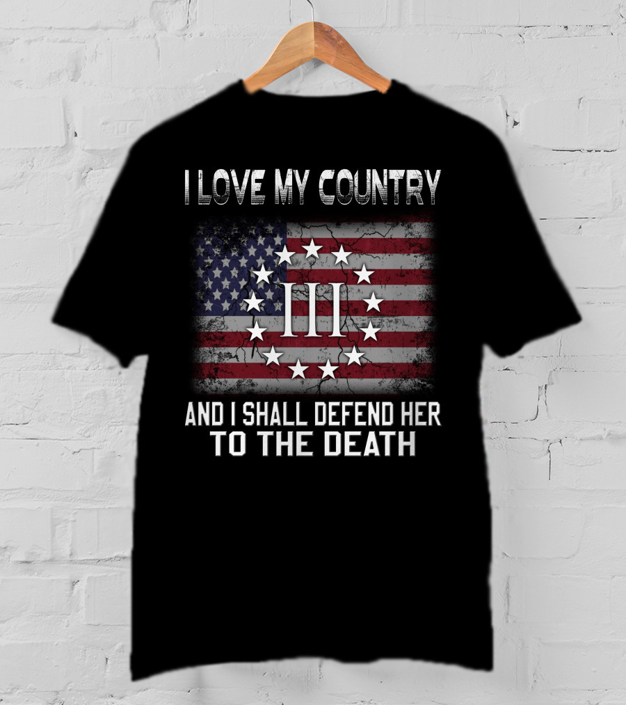 I Love My Country And I Shall Defend Her To The Death Iii Stars And Stripes T-Shirt