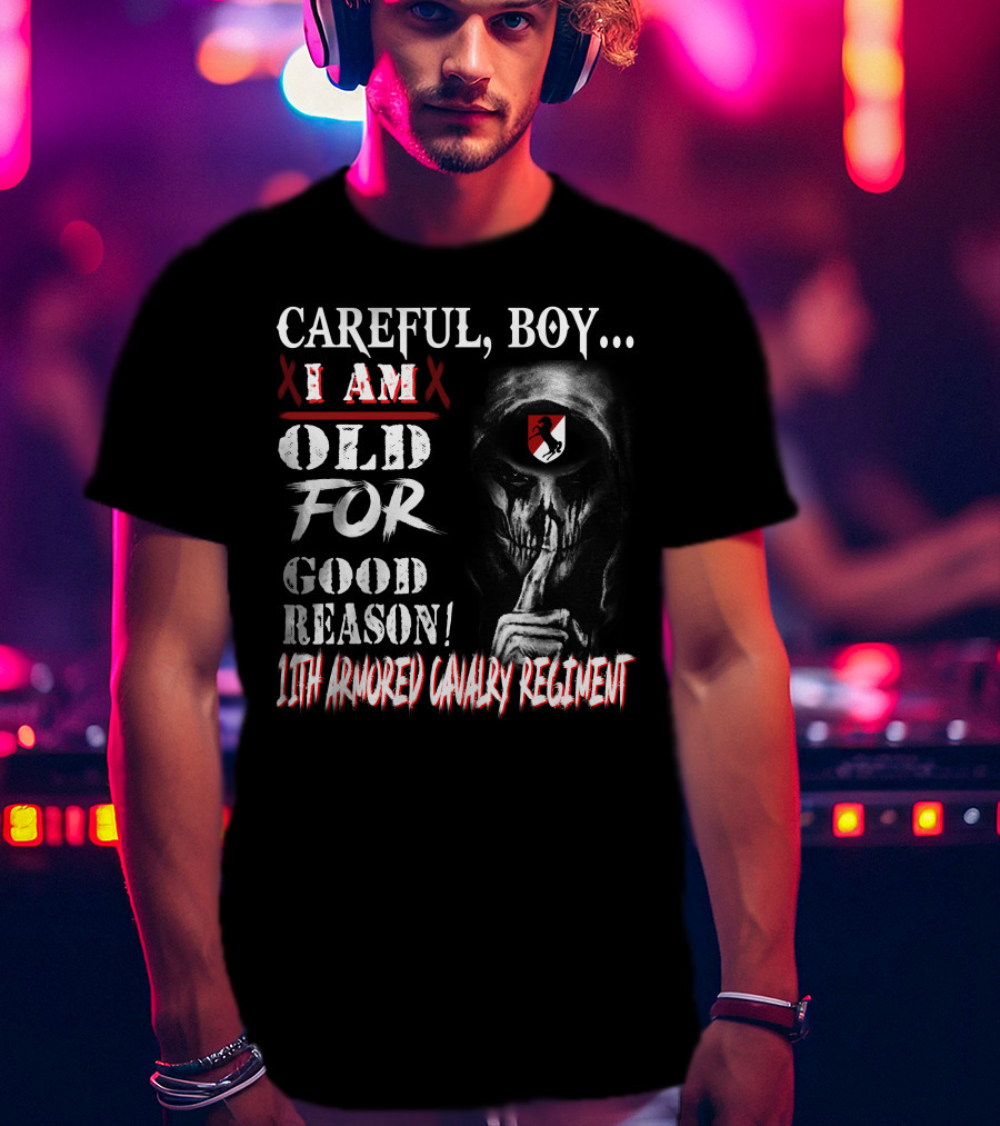 Careful Boy I Am Old For Good Reason 11Th Armored Cavalry Regiment T-Shirt