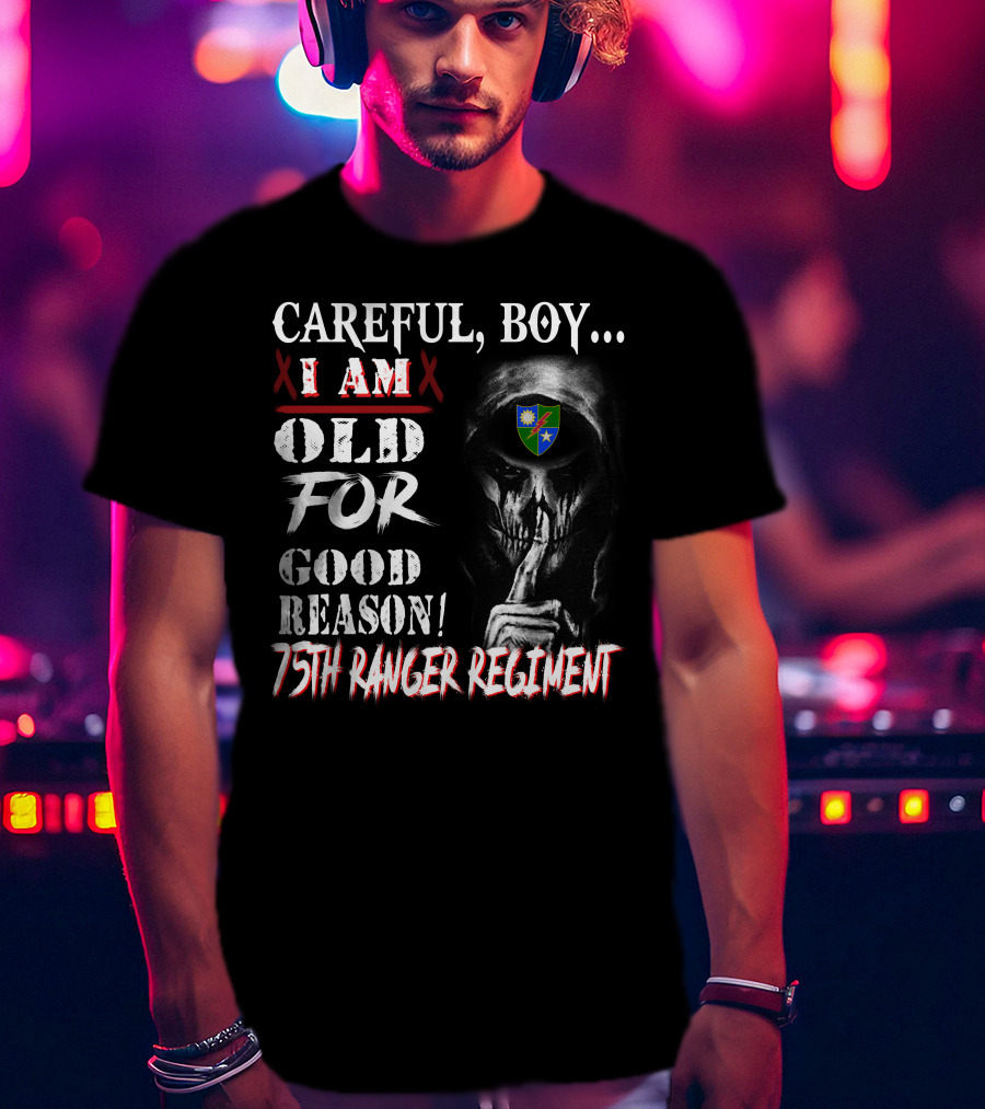 Careful Boy... I Am Old For Good Reason 75Th Ranger Regiment T-Shirt