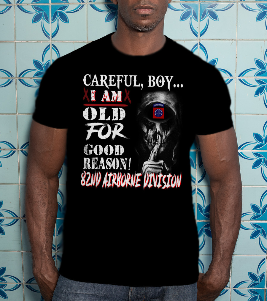 Careful Boy I Am Old For Good Reason 82Nd Airborne Division T-Shirt