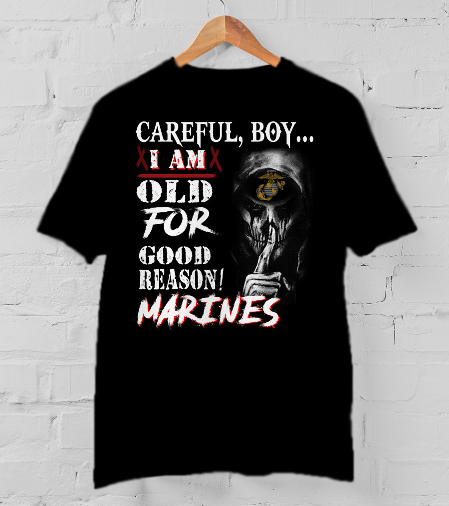Careful Boy I Am Old For Good Reason Marines T-Shirt