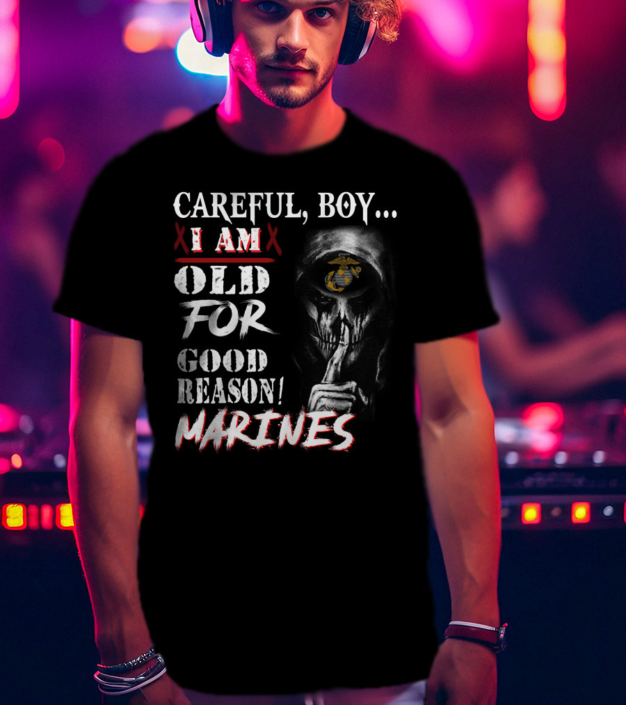 Careful Boy I Am Old For Good Reason Marines T-Shirt