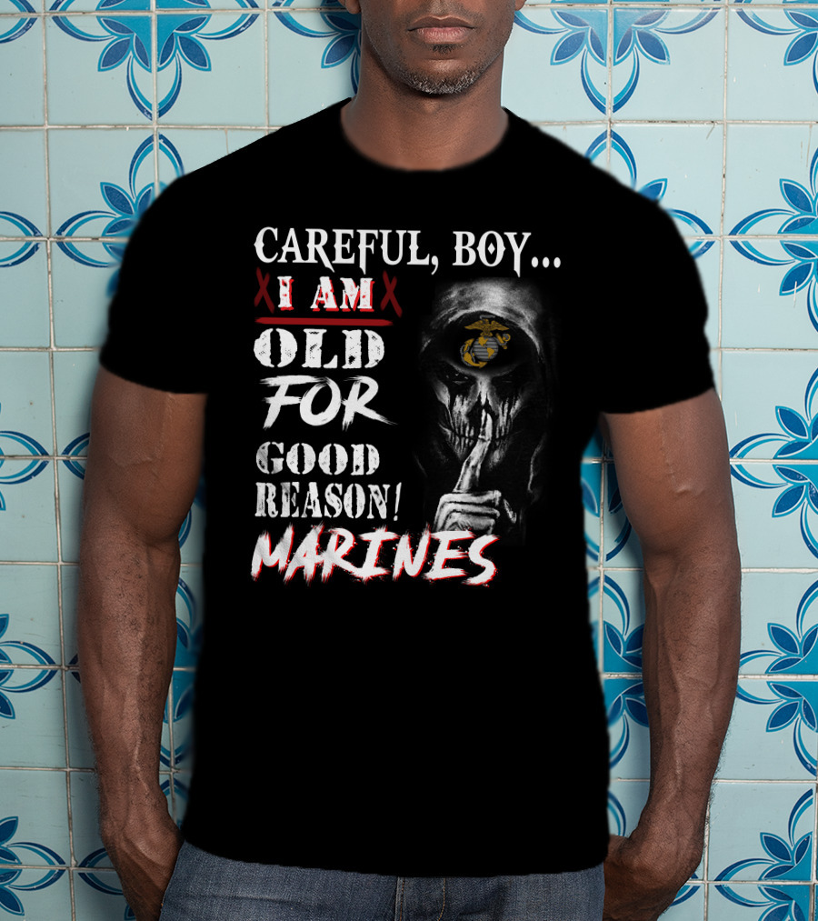 Careful Boy I Am Old For Good Reason Marines T-Shirt