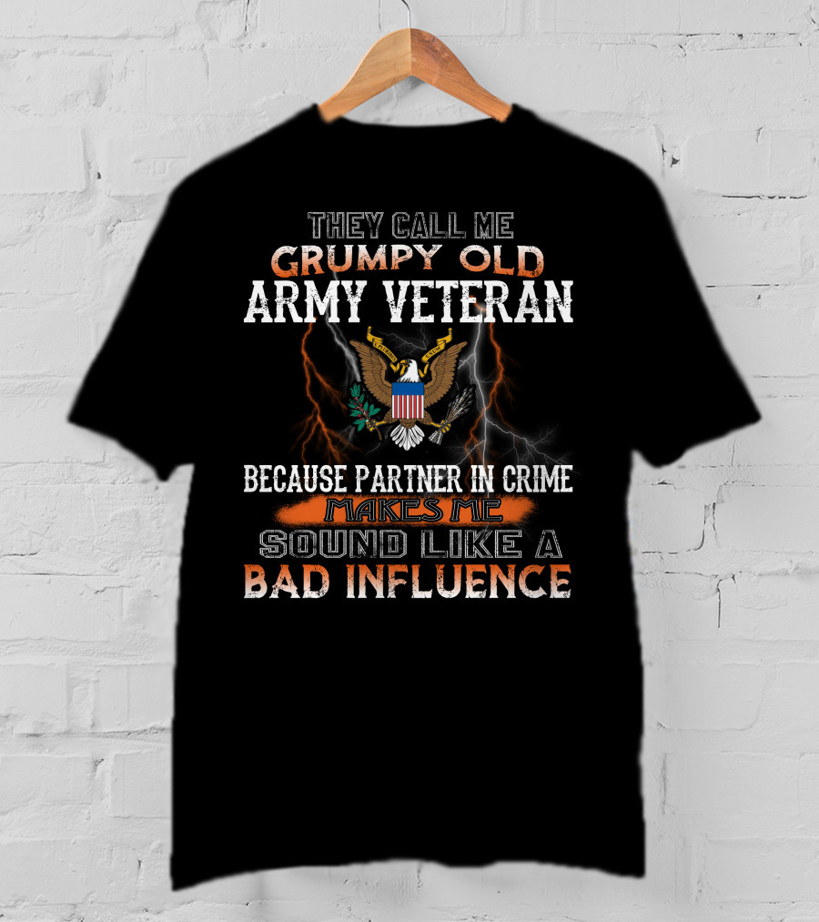 They Call Me Grumpy Old Army Veteran Because Partner In Crime Makes Me Sound Like A Bad Influence T-Shirt