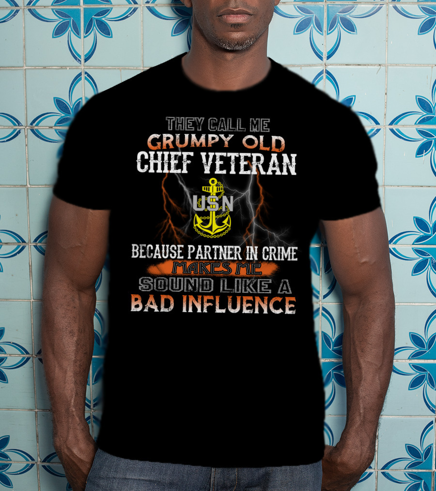They Call Me Grumpy Old Chief Veteran Usn Because Partner In Crime Makes Me Sound Like A Bad Influence T-Shirt