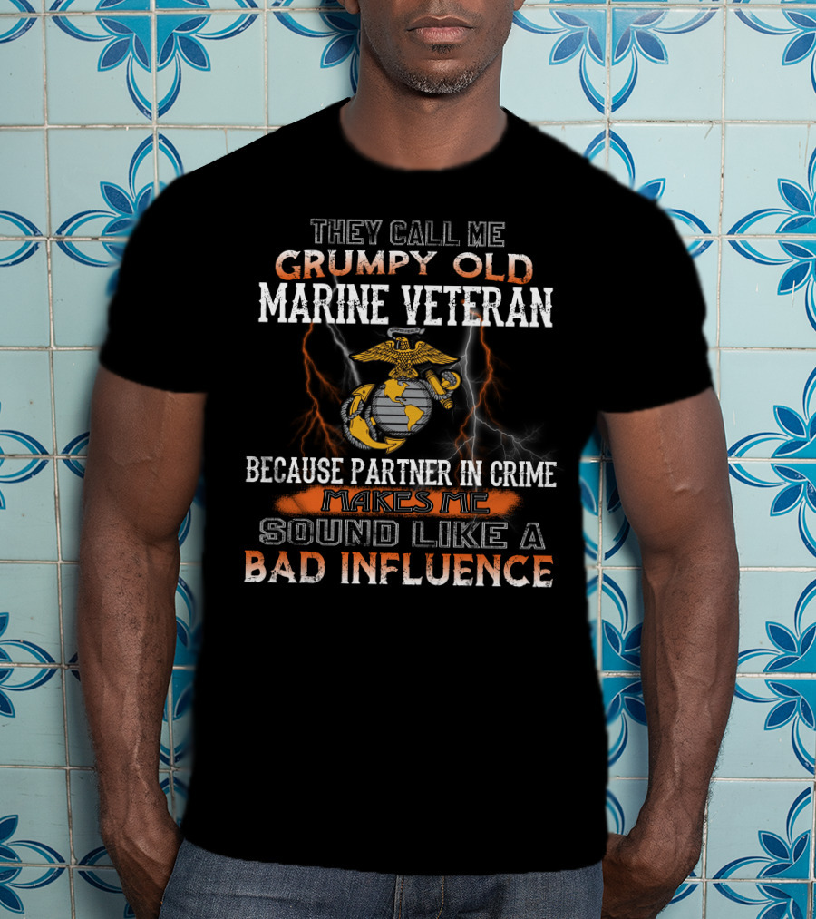 They Call Me Grumpy Old Marine Veteran Because Partner In Crime Makes Me Sound Like A Bad Influence T-Shirt