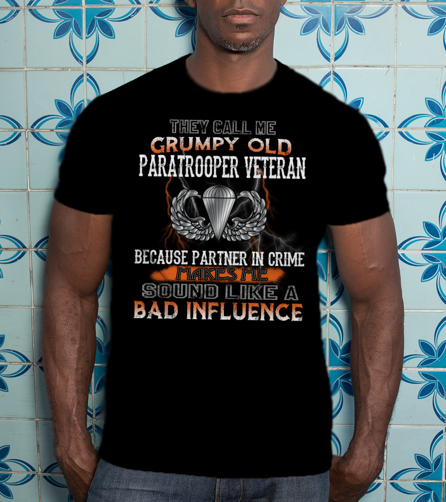 They Call Me Grumpy Old Paratrooper Veteran Because Partner In Crime Makes Me Sound Like A Bad Influence T-Shirt