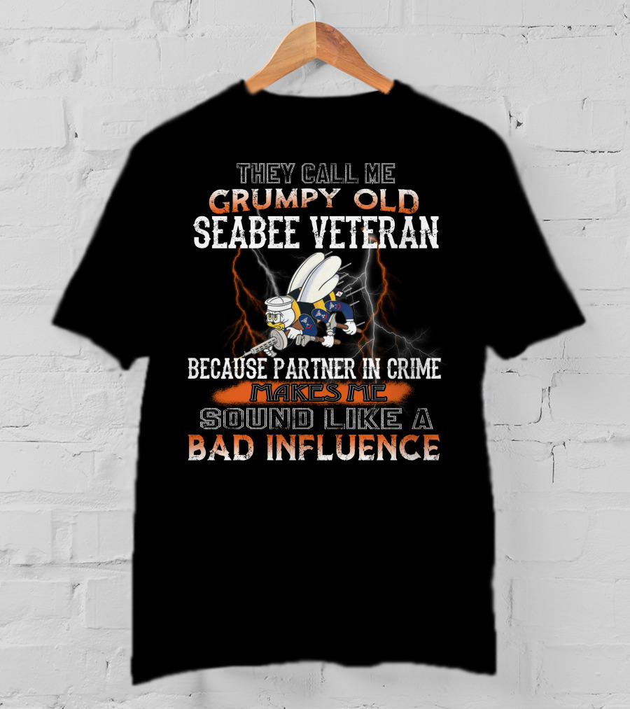 They Call Me Grumpy Old Seabee Veteran Because Partner In Crime Makes Me Sound Like A Bad Influence T-Shirt