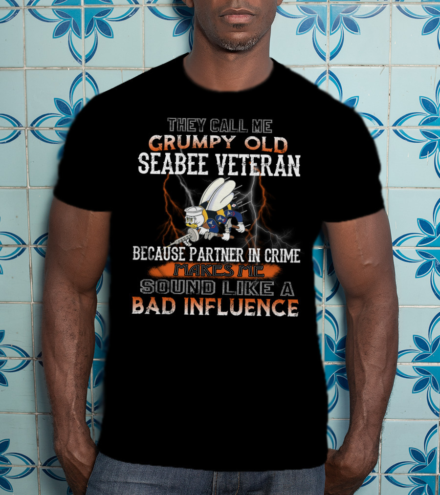 They Call Me Grumpy Old Seabee Veteran Because Partner In Crime Makes Me Sound Like A Bad Influence T-Shirt