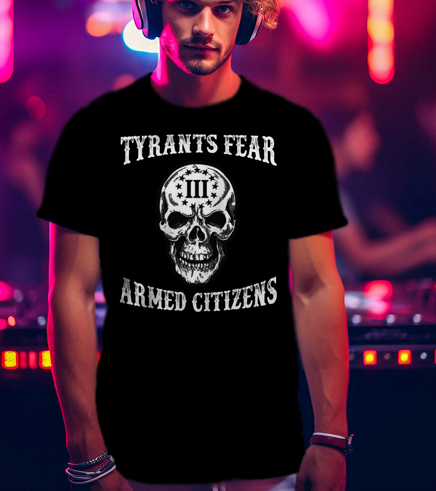 Tyrants Fear Armed Citizens Iii Skull T-Shirt