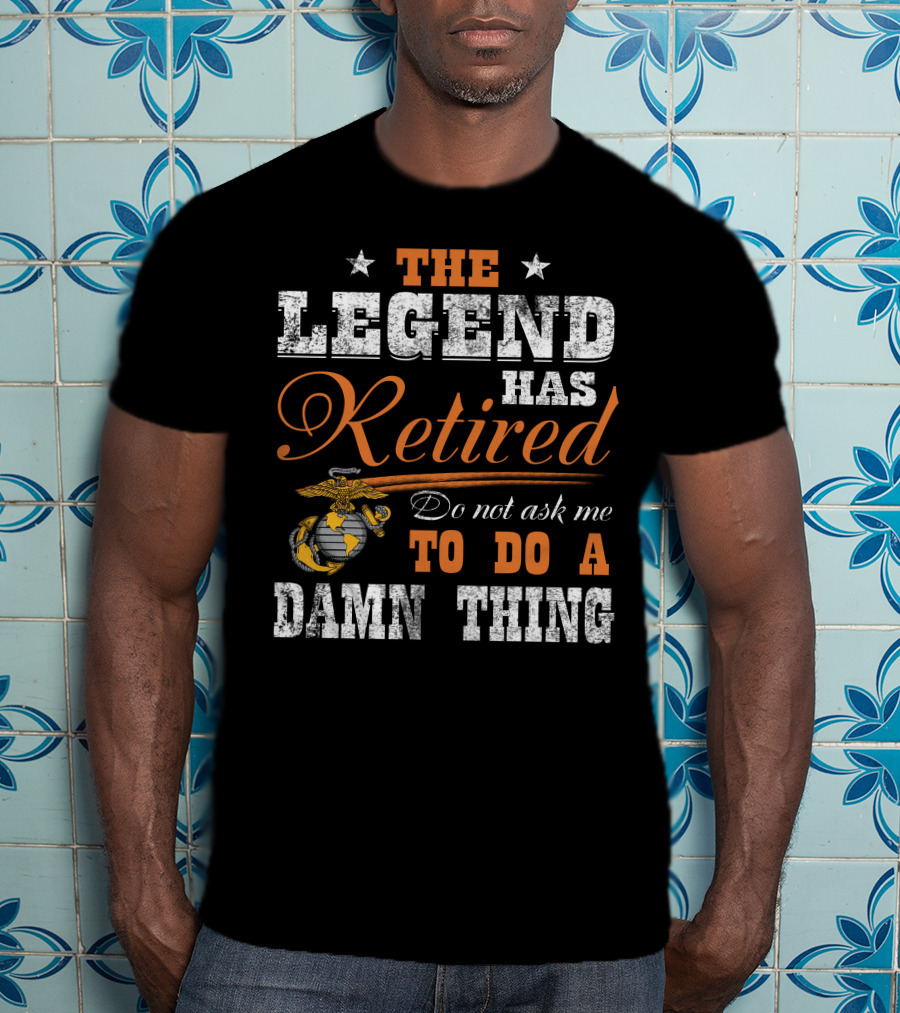 The Legend Has Retired Do Not Ask Me To Do A Damn Thing Marine Corps Emblem Stars T-Shirt