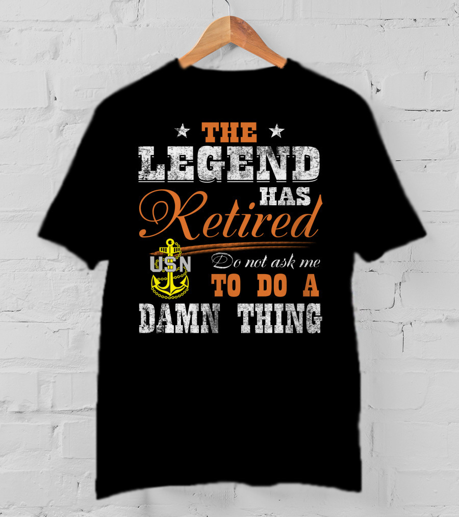 The Legend Has Retired Usn Do Not Ask Me To Do A Damn Thing T-Shirt