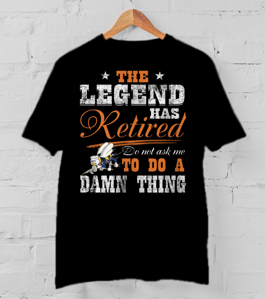 The Legend Has Retired Do Not Ask Me To Do A Damn Thing T-Shirt
