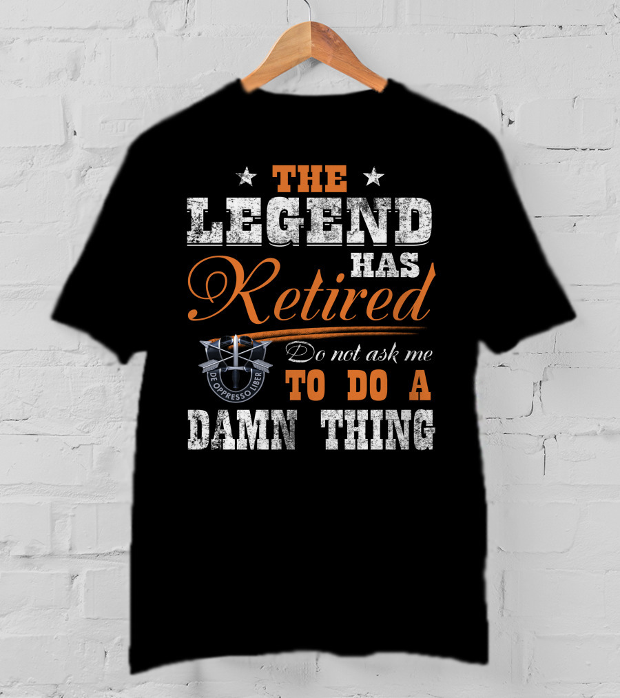 The Legend Has Retired Do Not Ask Me To Do A Damn Thing De Oppresso Liber T-Shirt