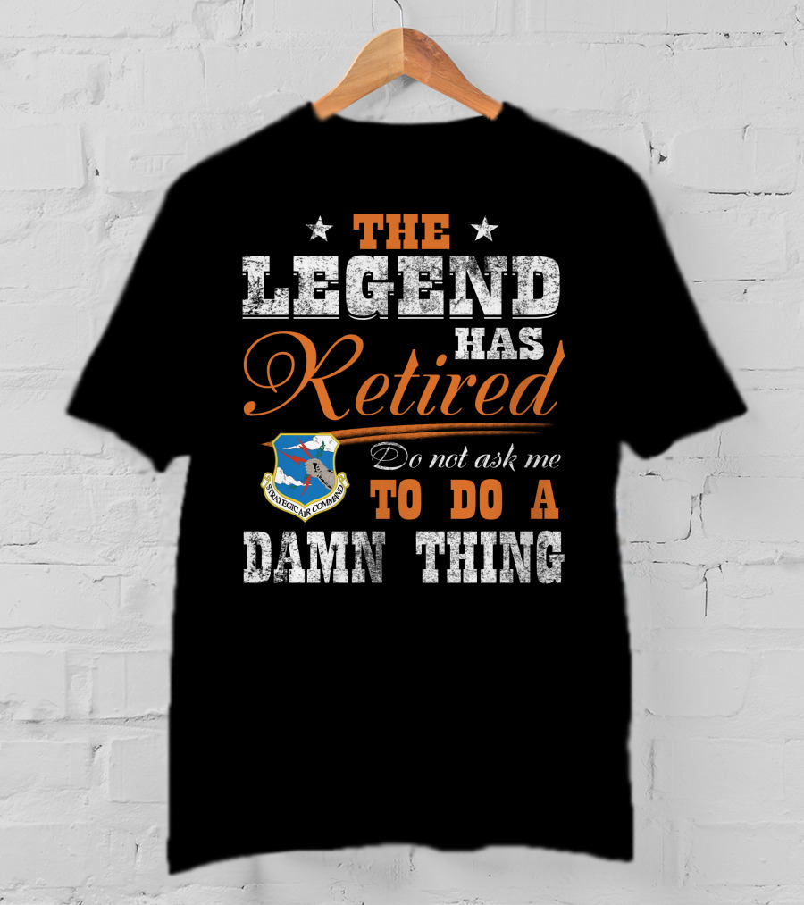 The Legend Has Retired Do Not Ask Me To Do A Damn Thing Strategic Air Command T-Shirt