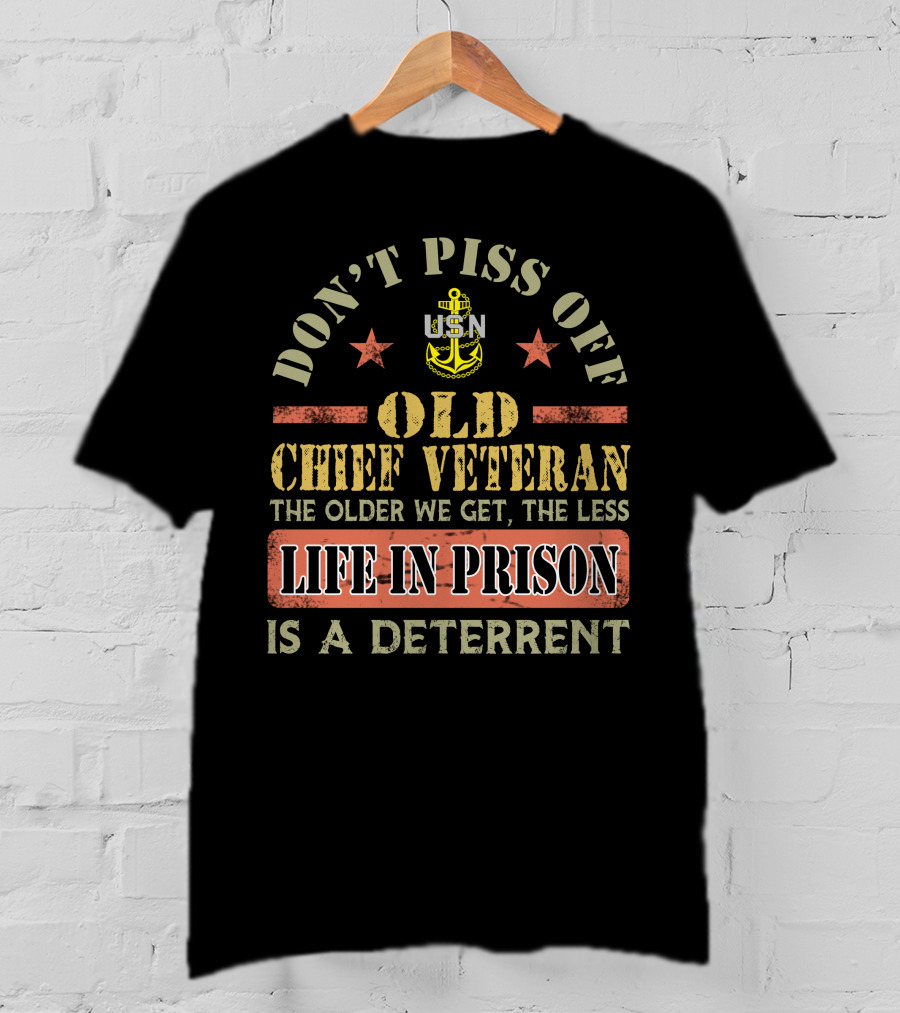 Don't Piss Off Old Chief Veteran Life In Prison Is A Deterrent Usn T-Shirt
