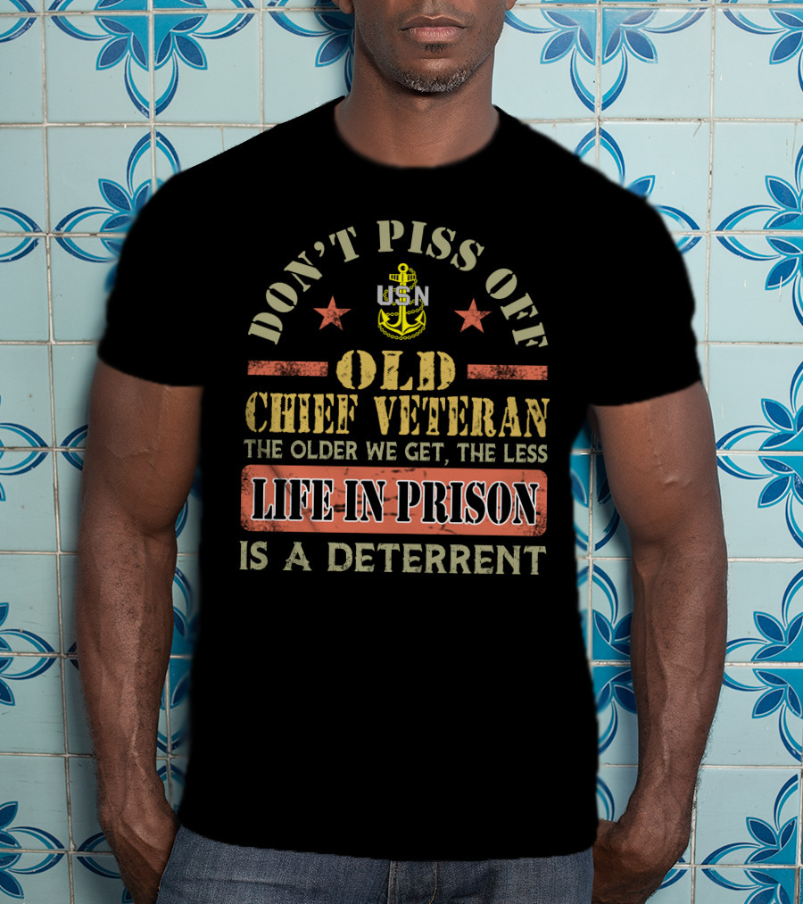 Don't Piss Off Old Chief Veteran Life In Prison Is A Deterrent Usn T-Shirt
