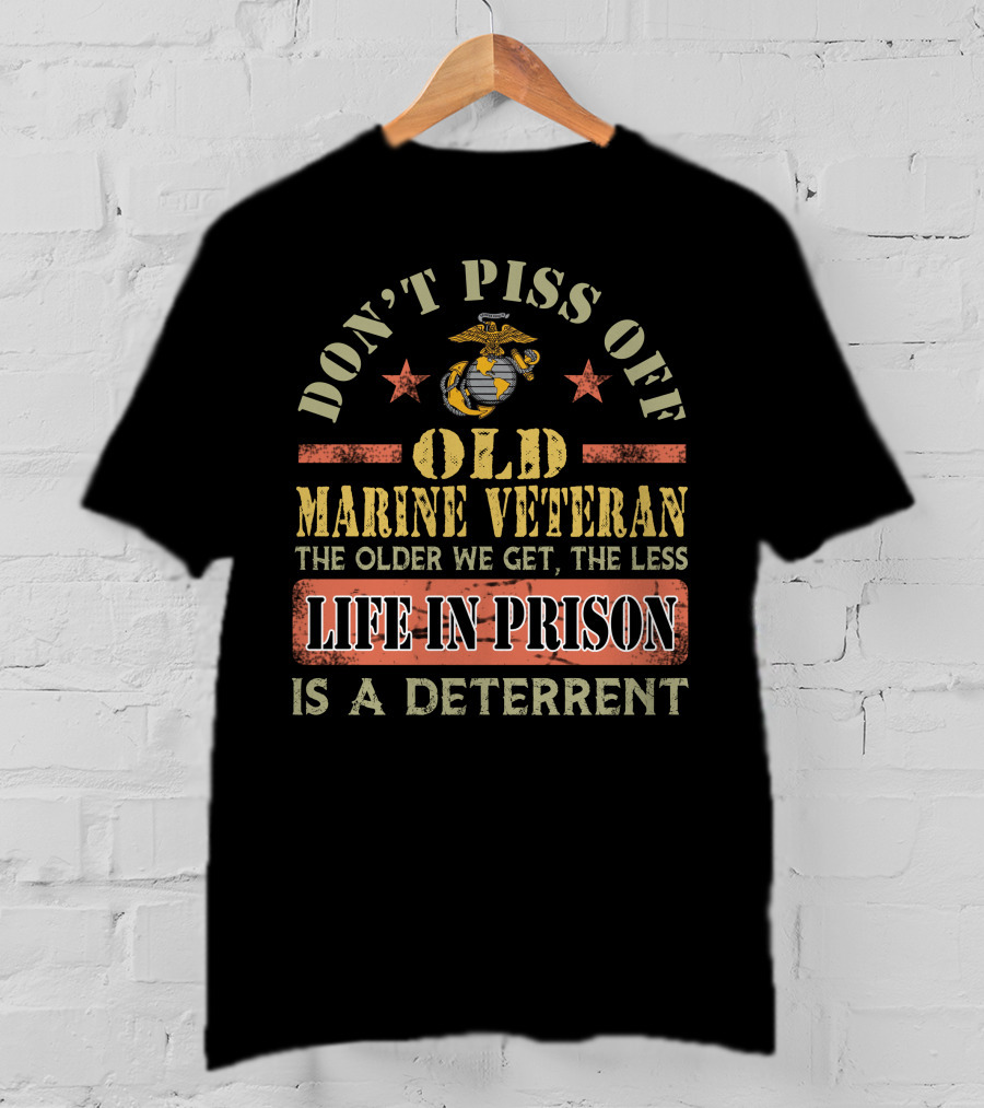 Don't Piss Off Old Marine Veteran Life In Prison Is A Deterrent T-Shirt