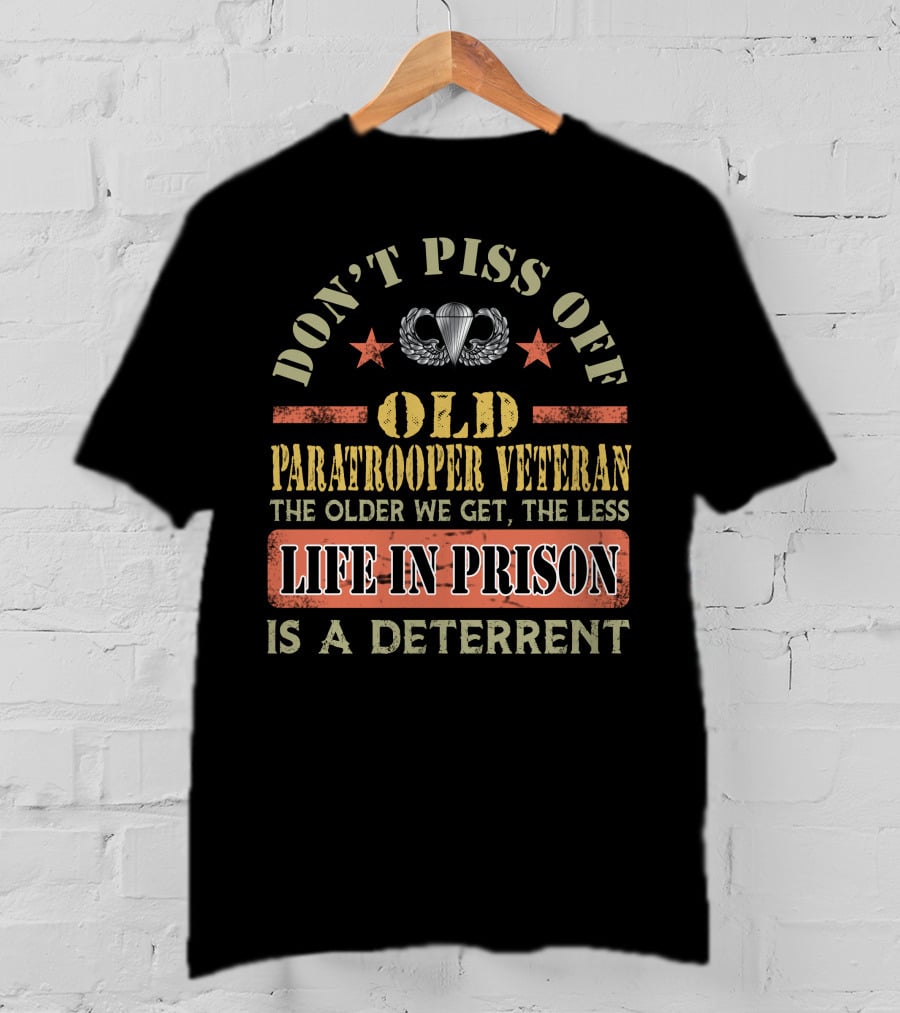 Don't Piss Off Old Paratrooper Veteran The Older We Get The Less Life In Prison Is A Deterrent T-Shirt