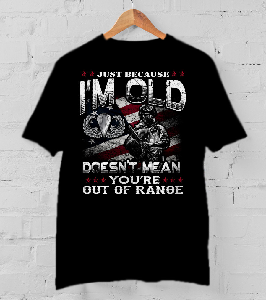 Just Because I'm Old Doesn't Mean You're Out Of Range Soldier With Parachute Wings Stars And Stripes T-Shirt