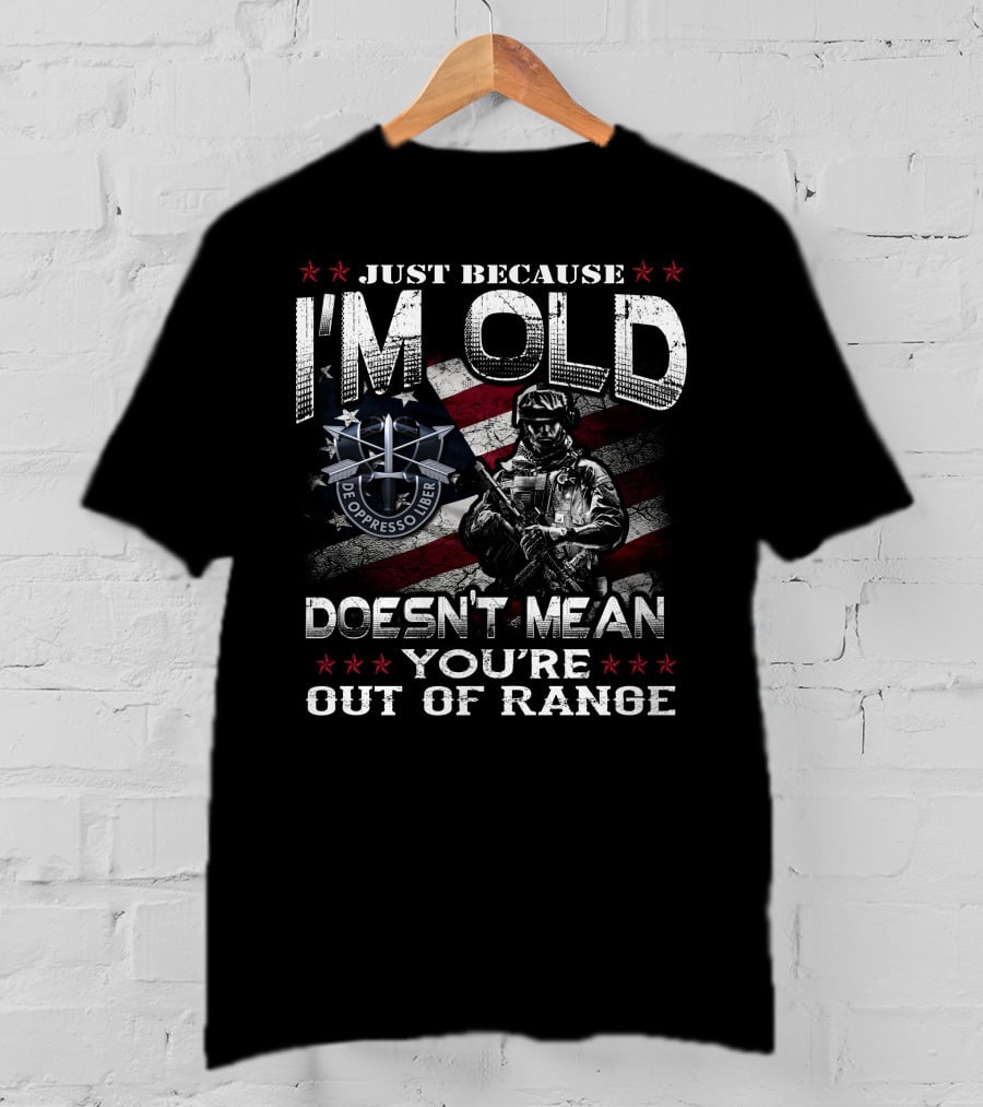 Just Because I'm Old Doesn't Mean You're Out Of Range De Oppresso Liber T-Shirt