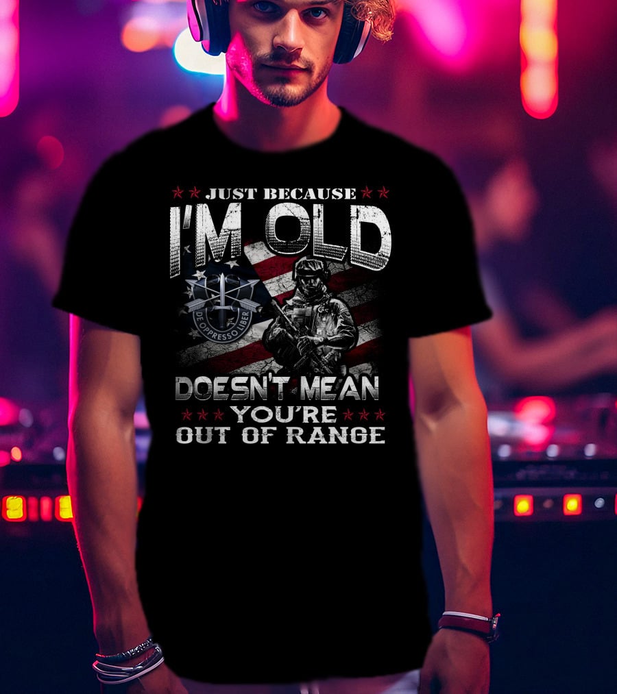 Just Because I'm Old Doesn't Mean You're Out Of Range De Oppresso Liber T-Shirt